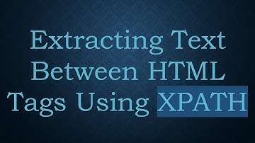 Extracting Text Between HTML Tags Using XPATH