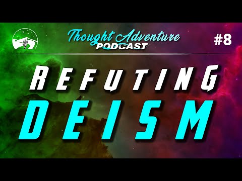 Theism vs Deism - Refuting Deism | Thought Adventure Podcast #8