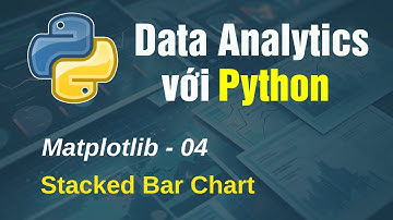 Học phân tích dữ liệu Python - Matplotlib - 04 - Stacked Bar Chart (Biểu đồ cột chồng)