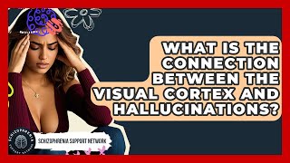 What Is The Connection Between The Visual Cortex And Hallucinations? - Schizophrenia Support Network