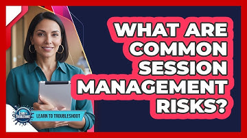 What Are Common Session Management Risks?