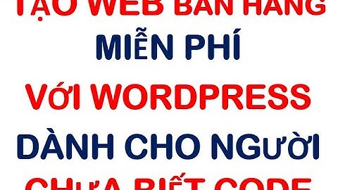Wordpress - Full video - Tạo website bán hàng dành cho người chưa biết code