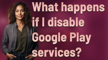 What happens if I disable Google Play services?