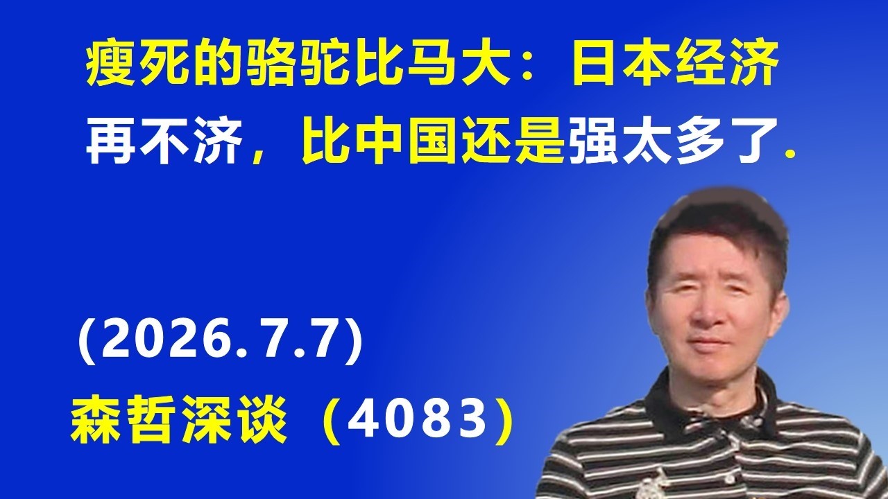 瘦死的骆驼比马大:日本经济 再不济,比中国还是 强太多了.(2026.7.7)《森哲深谈》