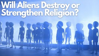 Will Aliens Destroy or Strengthen Religion The Ultimate Debate