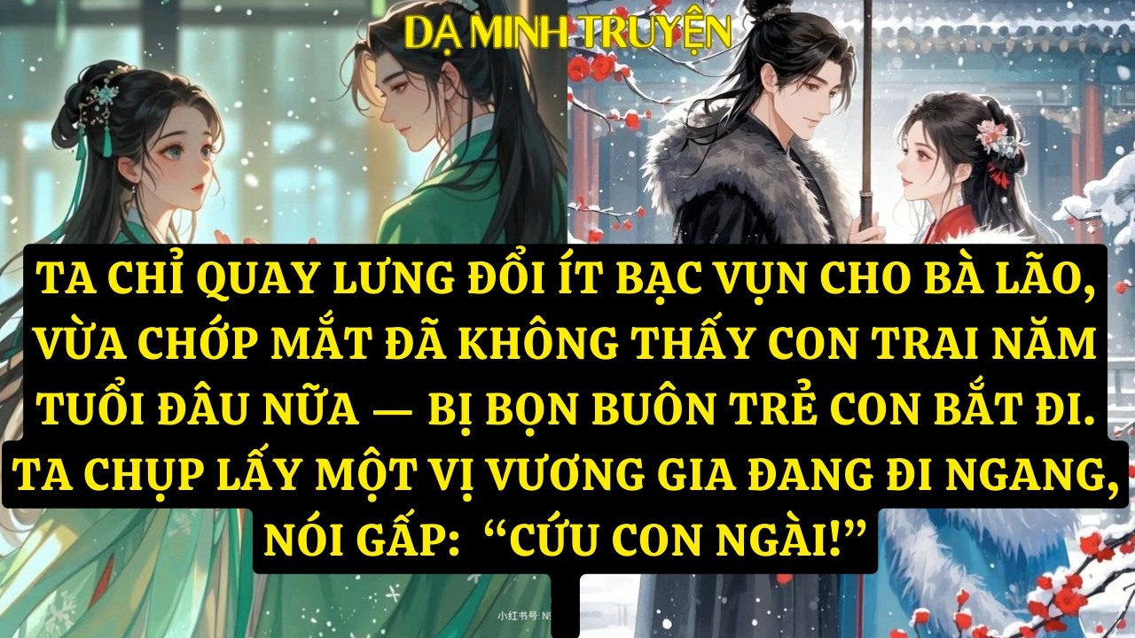 TRUYỆN: TA CHỈ QUAY LƯNG ĐỔI ÍT BẠC VỤN CHO BÀ LÃO, VỪA CHỚP MẮT ĐÃ KHÔNG THẤY CON TRAI NĂMDM171