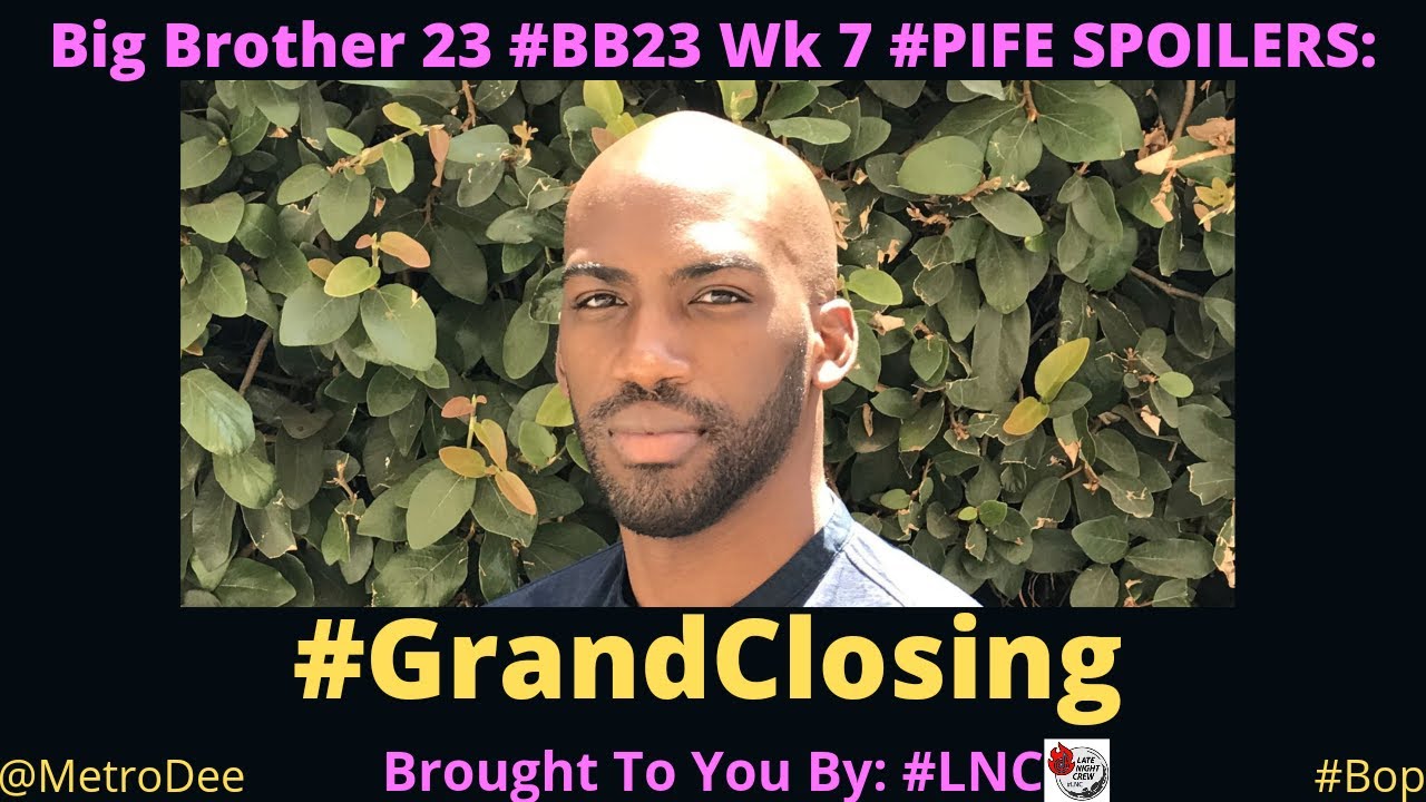 Big Brother 23 #BB23 Wk 7 #PIFE SPOILERS: #GrandClosing