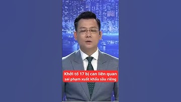 Khởi tố 17 bị can liên quan sai phạm xuất khẩu sầu riêng sang Trung Quốc #tinnong24h #thoisu