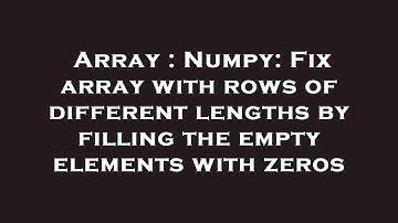 Array : Numpy: Fix array with rows of different lengths by filling the empty elements with zeros