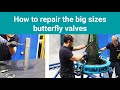 How to repair big sizes butterfly valves
