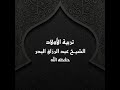 خطبة تربية الأولاد الشيخ عبد الرزاق البدر