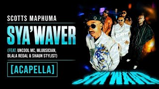 Scotts Maphuma - SyaWaver (feat. Uncool MC, Mluusician, Dlala Regal & Shaun Stylist) [Acapella]