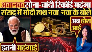 अचानक आधी रात Gold-Silver रिकॉर्ड महंगा,संसद में Modi हाथ नचा-नचा के बोले