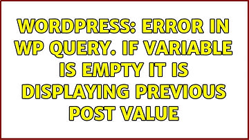 Wordpress: Error in WP Query. If variable is empty it is displaying previous post value