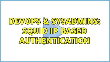 DevOps & SysAdmins: squid ip based authentication