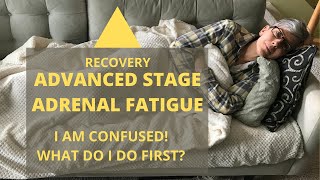 ADRENAL FATIGUE-ADVANCED STAGE - YOUR CONFUSED, WHAT TO DO FIRST...