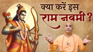 क्या करें इस राम नवमी ? || What to do this Ram Navami ? || Chakravarti Das