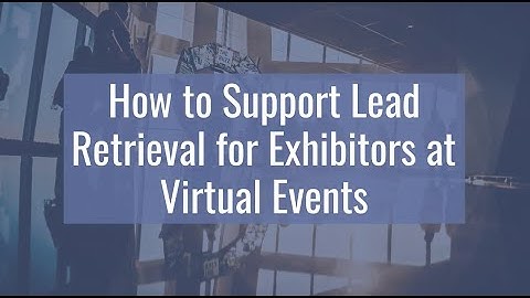 How to Support Lead Retrieval for Exhibitors at Virtual Events