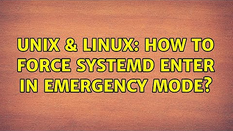 Unix & Linux: How to force systemd enter in emergency mode? (2 Solutions!!)