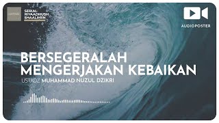 BERSEGERALAH MENGERJAKAN KEBAIKAN (kurang dari 1 menit)