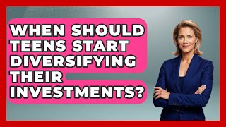 Famous When Should Teens Start Diversifying Their Investments? | The Teen Economist News Net Worth