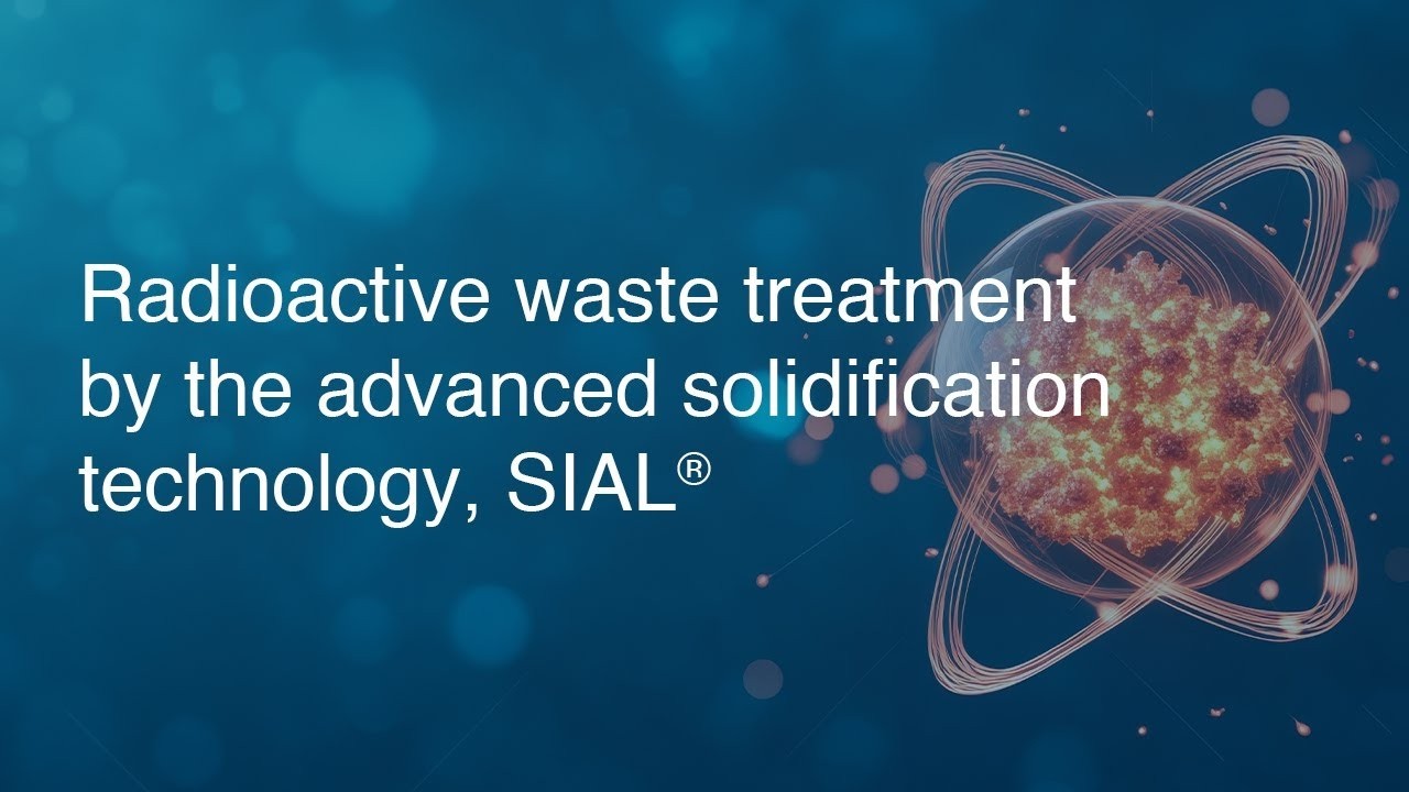 Radioactive waste treatment by the advanced solidification technology, SIAL®｜Products and Solutions
