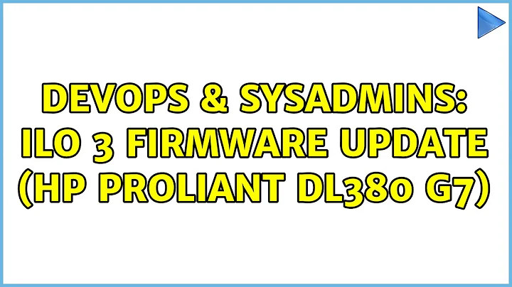 DevOps & SysAdmins: iLO 3 Firmware Update (HP Proliant DL380 G7) (5 Solutions!!)