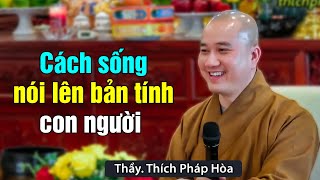 Cách sống nói lên bản tính con người  Thầy Thích Pháp Hòa (rất ý nghĩa)