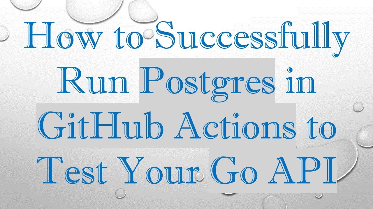 How to Successfully Run Postgres in GitHub Actions to Test Your Go API