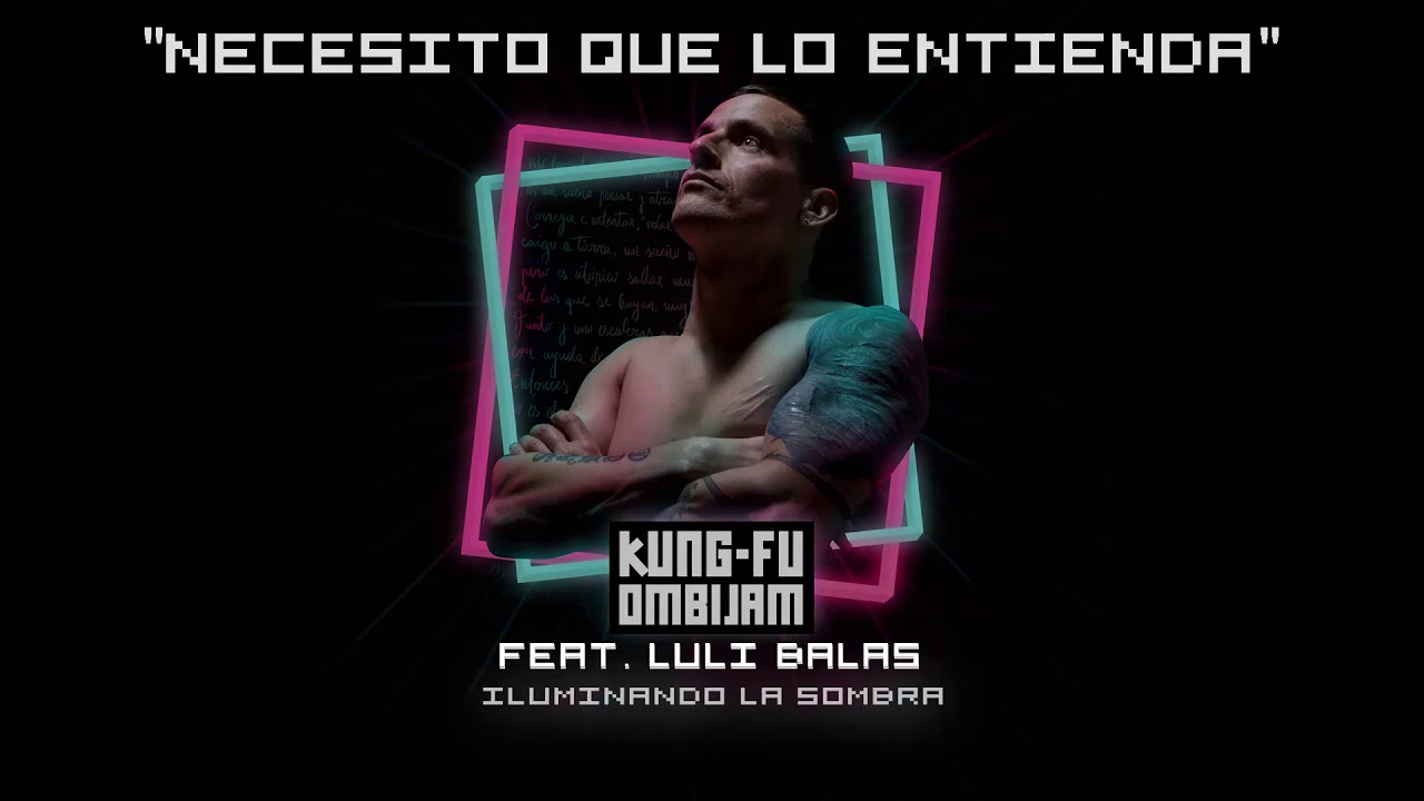 "Necesito que lo entienda" Kung-Fú OmBijam feat. Luli Balas (Iluminando la sombra)
