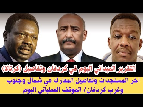 السودان التقرير الميداني اليوم في كردفان آخر المستجدات وتفاصيل المعارك في كردفان كرتالا 