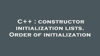 C++ : constructor initialization lists. Order of initialization