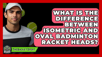 What Is The Difference Between Isometric And Oval Badminton Racket Heads? - The Racket Xpert