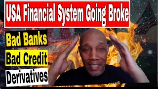 USA Financial System Going Broke. Bad Credit, Bad Banks, Bad Derivatives