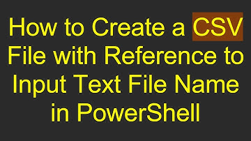 How to Create a CSV File with Reference to Input Text File Name in PowerShell