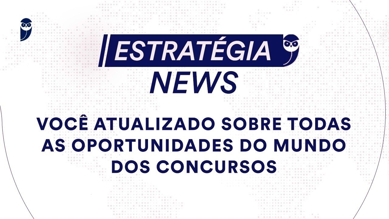 Estratégia News - Você atualizado sobre todas as oportunidades do mundo dos concursos