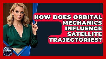 How Does Orbital Mechanics Influence Satellite Trajectories? - Profiles in Politics