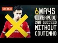 6 Ways Liverpool Can Succeed Without Coutinho