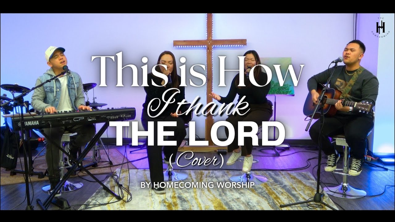 This is how i thank the lord cover homecoming worship youtube
