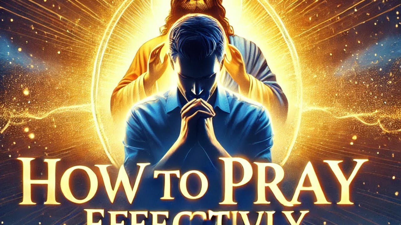 How to Pray Effectively | Unlock the Power of Prayer - YouTube