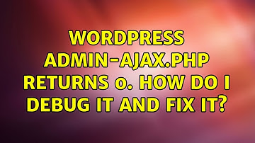 Wordpress: admin-ajax.php returns 0. How do I debug it and fix it? (2 Solutions!!)
