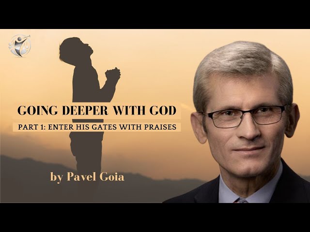 Going Deeper with God (Part 1) - Enter His Gates with Praises - Pavel Goia class=