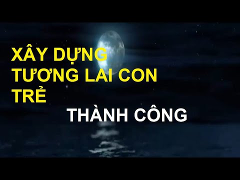 Video XÂY DỰNG TƯƠNG LAI CON TRẺ THÀNH CÔNG (cho trẻ nge khi... - youtube