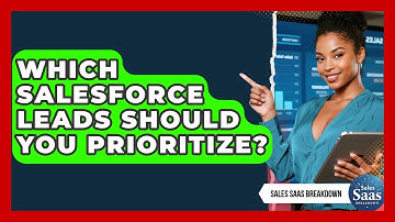 Which Salesforce Leads Should You Prioritize? - Sales Saas Breakdown