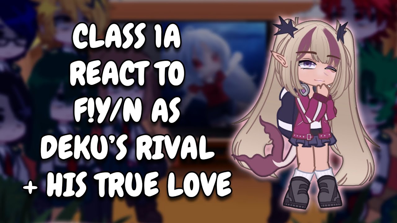 Class 1A React To F!Y/N As Deku's Rival + As Well As His True Love || MHA || Gacha React