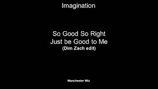 Imagination  -  So Good, So Right -Just be Good to Me (Dim Zach Edit) (Manchester Mix)