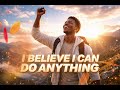 I Believe I Can Do Anything