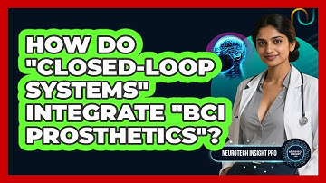 How Do "closed-loop Systems" Integrate "BCI Prosthetics"? - Neurotech Insight Pro