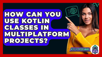 How Can You Use Kotlin Classes In Multiplatform Projects? - Next LVL Programming
