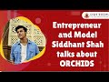 Entrepreneur and model siddhant shah talks about orchids